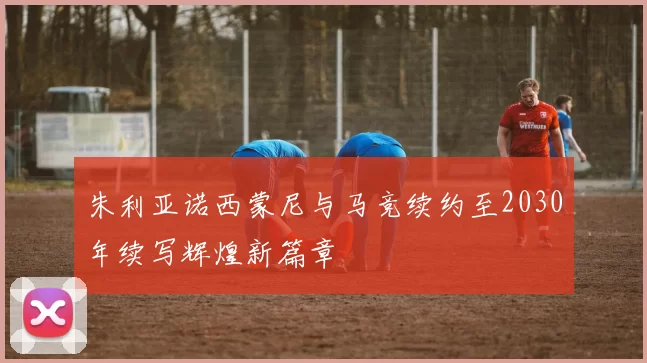 朱利亚诺西蒙尼与马竞续约至2030年续写辉煌新篇章